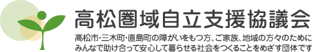 高松圏域自立支援協議会｜高松市・三木町・直島町の障がいをもつ方、ご家族、地域の方々のためにみんなで助け合って安心して暮らせる社会をつくることをめざす団体です